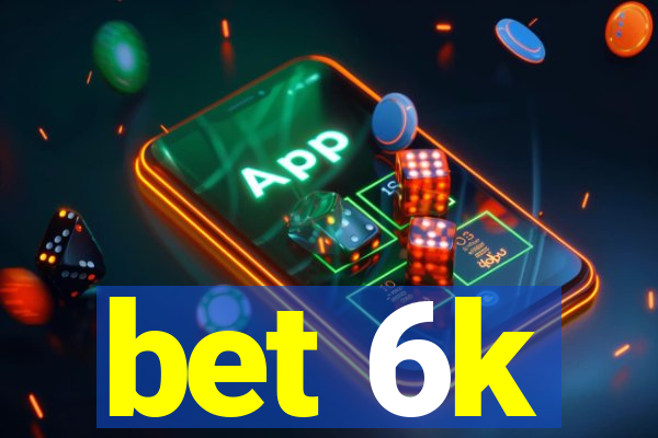 bet 6k